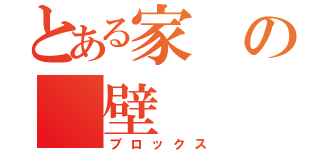 とある家の　壁（ブロックス）