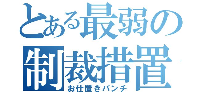 とある最弱の制裁措置（お仕置きパンチ）