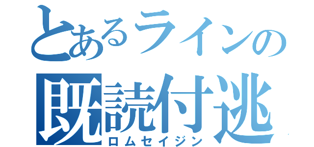 とあるラインの既読付逃（ロムセイジン）