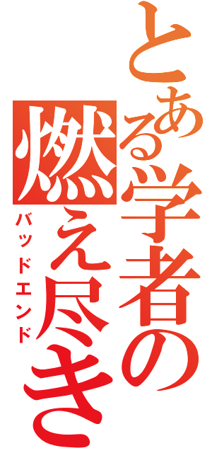 とある学者の燃え尽き症候群（バッドエンド）