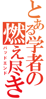 とある学者の燃え尽き症候群（バッドエンド）