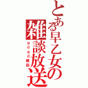 とある早乙女の雑談放送（ｇｄｇｄ雑談）