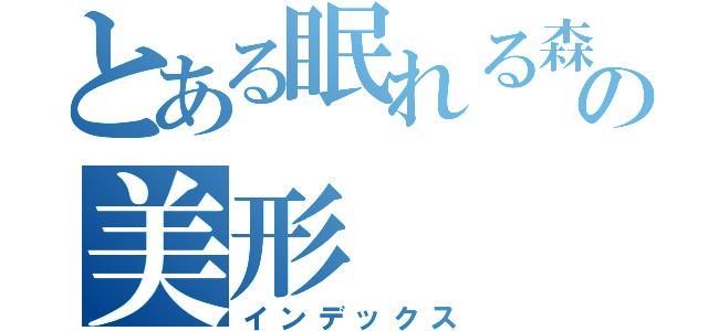 とある眠れる森の美形（インデックス）