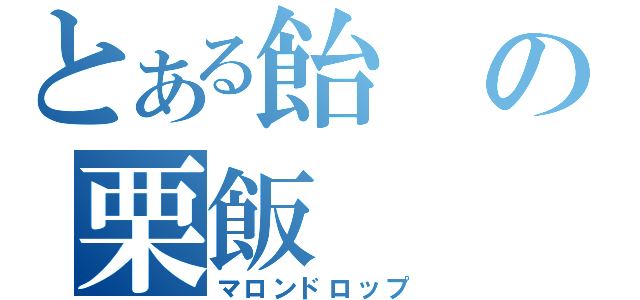 とある飴の栗飯（マロンドロップ）