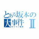 とある坂本の大事件Ⅱ（ロリコン疑惑）