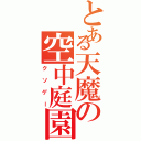 とある天魔の空中庭園（クソゲー）