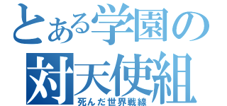 とある学園の対天使組織（死んだ世界戦線）