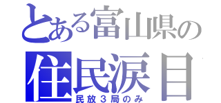 とある富山県の住民涙目（民放３局のみ）