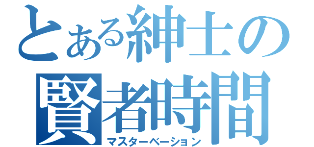 とある紳士の賢者時間（マスターベーション）