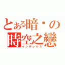 とある暗喻の時空之戀（インデックス）