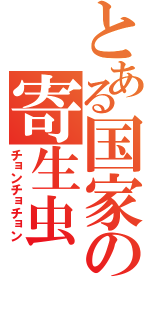 とある国家の寄生虫（チョンチョチョン）