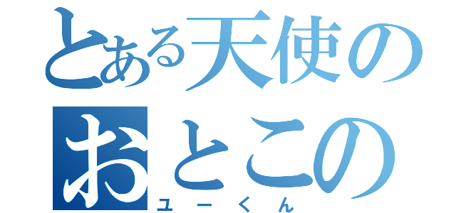 とある天使のおとこのこ（ユーくん）