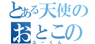 とある天使のおとこのこ（ユーくん）