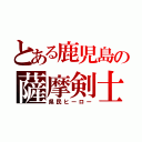 とある鹿児島の薩摩剣士隼人（県民ヒーロー）