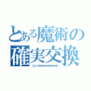 とある魔術の確実交換（（つд⊂）ウオオオオオオオオオオオオオオオオオ）