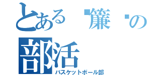 とある禡簾蘄の部活（バスケットボール部）