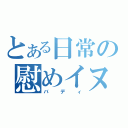 とある日常の慰めイヌ（バディ）