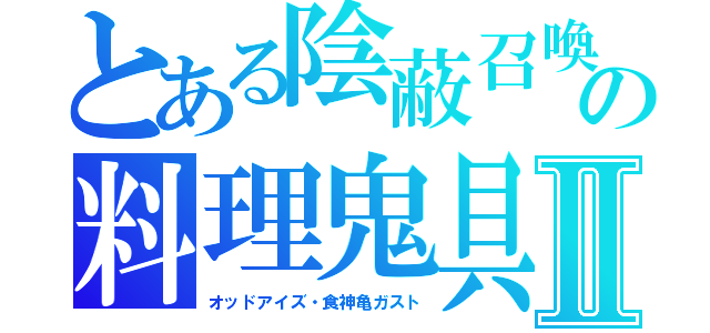 とある陰蔽召喚の料理鬼具Ⅱ（オッドアイズ・食神亀ガスト）