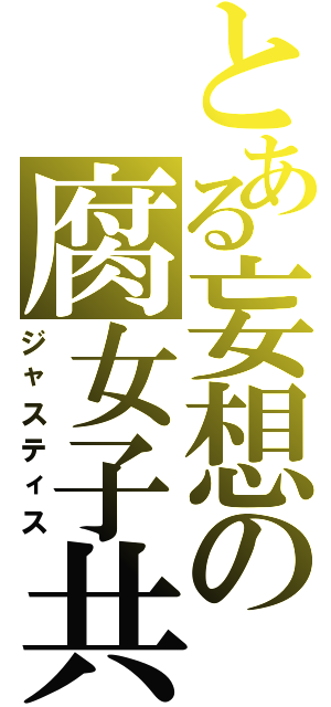 とある妄想の腐女子共（ジャスティス）