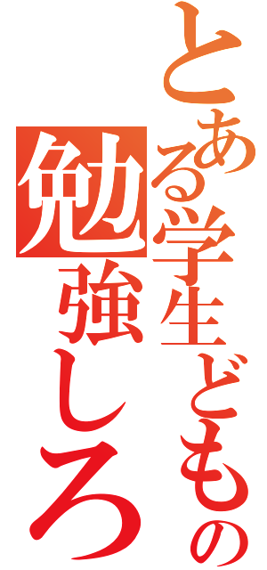 とある学生どもの勉強しろ（）