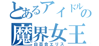 とあるアイドルの魔界女王（白百合エリス）