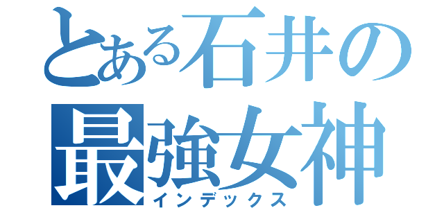 とある石井の最強女神（インデックス）