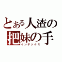 とある人渣の把妹の手（インデックス）