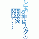 とある神秘人クの銀炎（インデックス）