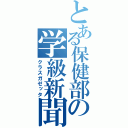 とある保健部の学級新聞（クラスガゼッタ）