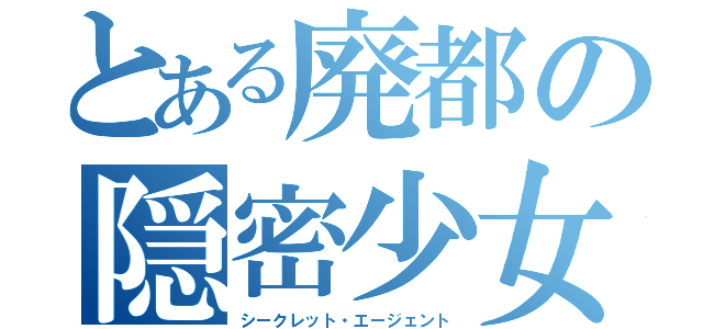 とある廃都の隠密少女（シークレット・エージェント）