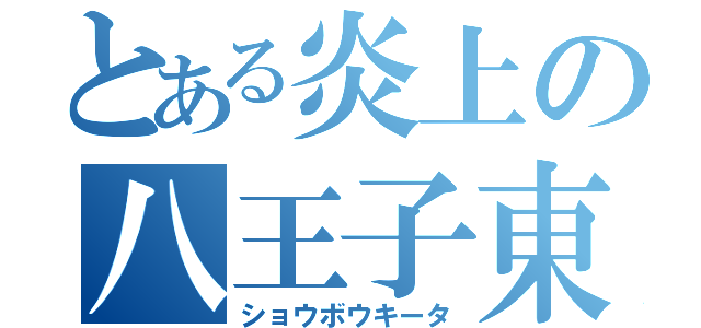 とある炎上の八王子東（ショウボウキータ）