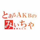 とあるＡＫＢのみぃちゃん（峯岸みなみ）