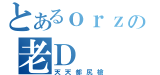 とあるｏｒｚの老Ｄ（天天都尻槍）