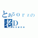 とあるｏｒｚの老Ｄ（天天都尻槍）