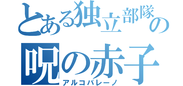 とある独立部隊の呪の赤子（アルコバレーノ）