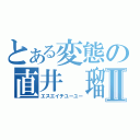 とある変態の直井　瑠之Ⅱ（エスエイチユーユー）