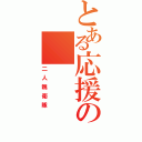 とある応援の（二人親衛隊）