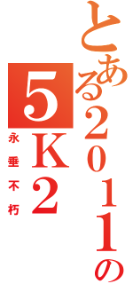 とある２０１１の５Ｋ２（永垂不朽）