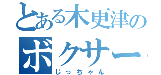 とある木更津のボクサー（じっちゃん）