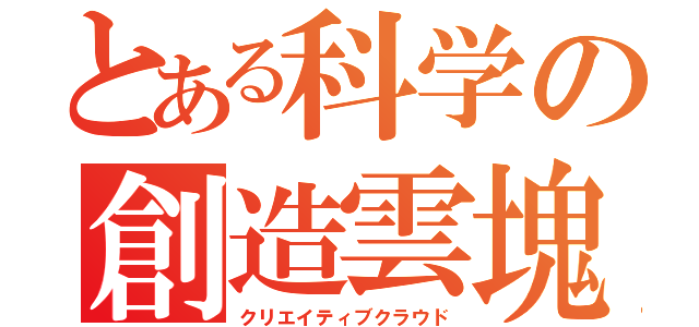 とある科学の創造雲塊（クリエイティブクラウド）