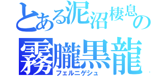 とある泥沼棲息の霧朧黒龍（フェルニゲシュ　）
