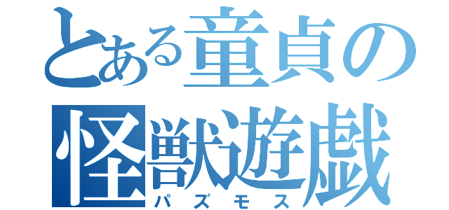 とある童貞の怪獣遊戯（パズモス）