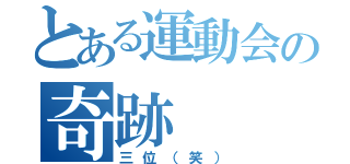 とある運動会の奇跡（三位（笑））