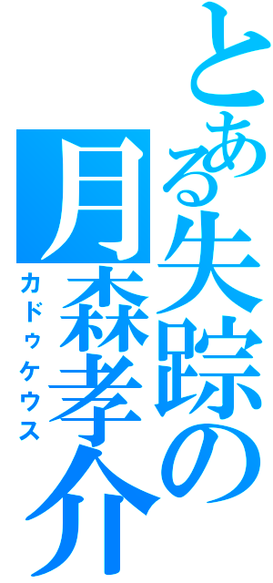 とある失踪の月森孝介（カドゥケウス）