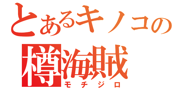 とあるキノコの樽海賊（モチジロ）