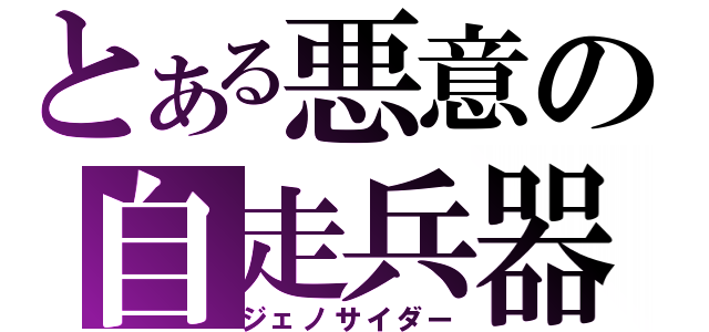 とある悪意の自走兵器（ジェノサイダー）