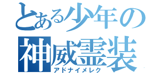 とある少年の神威霊装（アドナイメレク）