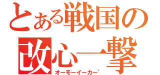 とある戦国の改心一撃（オーモーイーカー゛）