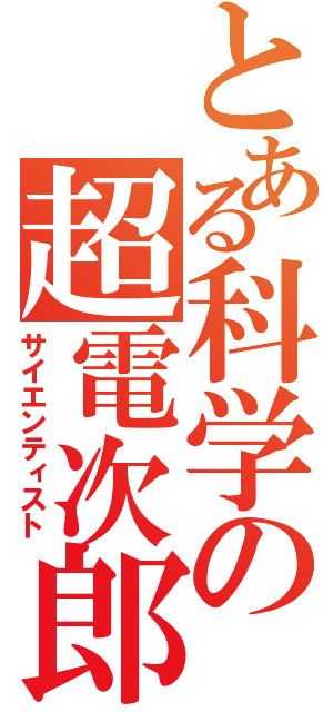 とある科学の超電次郎（サイエンティスト）