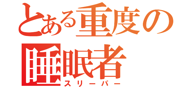 とある重度の睡眠者（スリーパー）